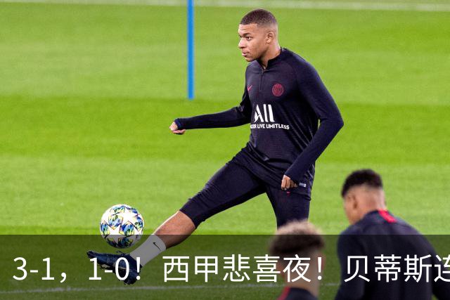 3-1，1-0！西甲悲喜夜！贝蒂斯连胜+黄潜逆转 积分榜更新：皇马第2