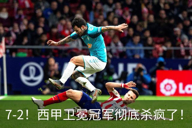 7-2！西甲卫冕冠军彻底杀疯了！6场28球，穆帅最猛开局硬是被甩得没脾气